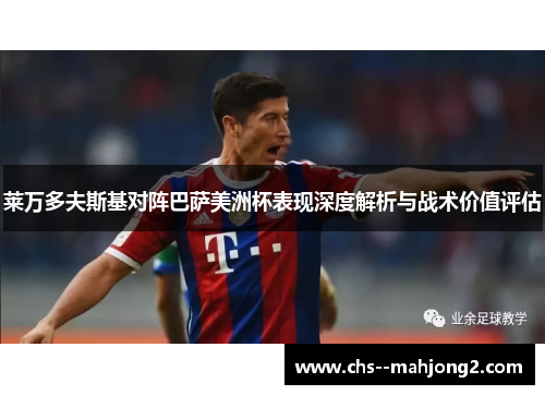 莱万多夫斯基对阵巴萨美洲杯表现深度解析与战术价值评估