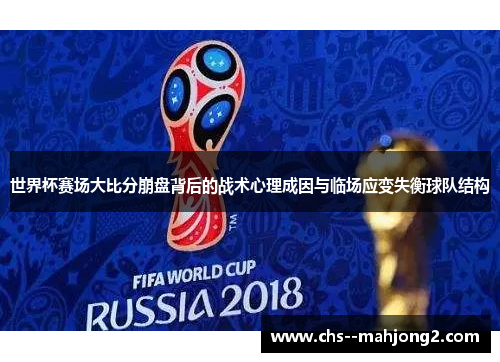 世界杯赛场大比分崩盘背后的战术心理成因与临场应变失衡球队结构